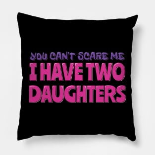 You Can't Scare Me I Have Two Daughters Pillow