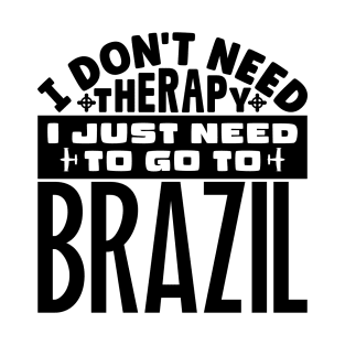 I don't need therapy, I just need to go to Brazil T-Shirt