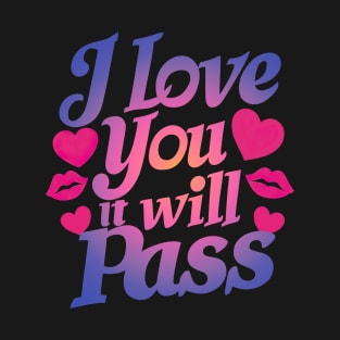I Love You It Will Pass T-Shirt