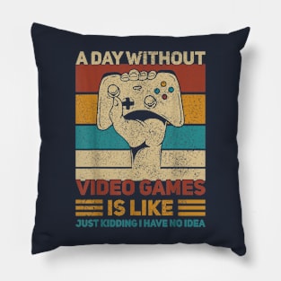 A Day Without Video Games Is Like Just Kidding Have No Idea Pillow