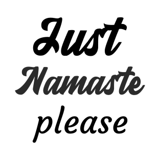 Just Namaste please T-Shirt