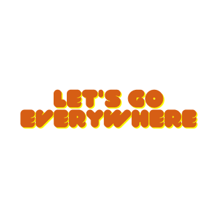 Let's go everywhere T-Shirt