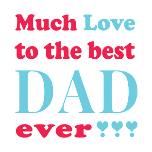 Much Love to the best DAD ever!! T-Shirt