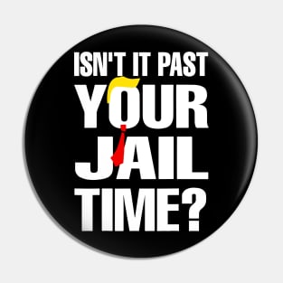 Isn't It Past Your Jail Time Pin