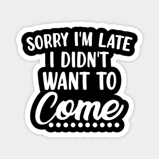 Sorry I'm Late I Didn't Want To Come. Funny Sarcastic Quote. Magnet