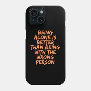 Being Alone is Better Than Being With the Wrong Person, Singles Awareness Day Phone Case