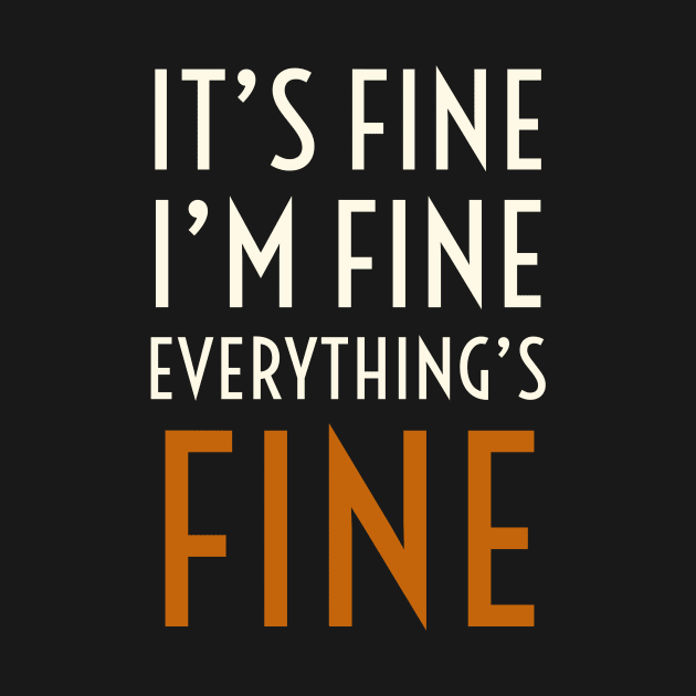 It's Fine I'm Fine Everything's Fine by TrendyClothing