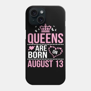 Queens Are Born On August 13 Happy Birthday To Me You Nana Mommy Aunt Sister Wife Daughter Niece Phone Case