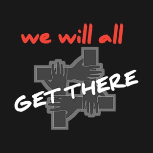 we will all get there T-Shirt