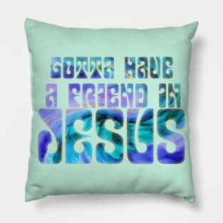 Gotta Have a Friend in Jesus Pillow