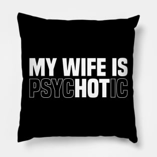 My wife is psychotic, Funny Sarcastic Wife Quote Pillow