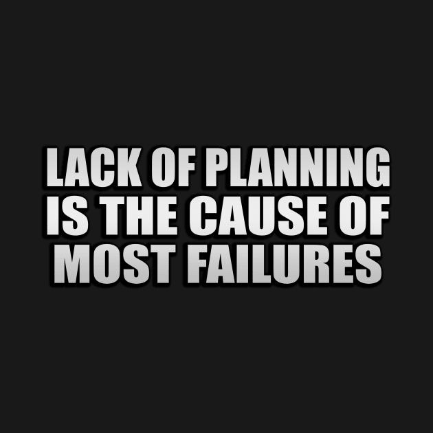 Lack of planning is the cause of most failures by It'sMyTime