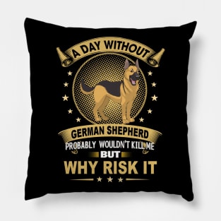 A Day Without German Shepherd Probably Wouldn't Kill Me But why Rick It Pillow