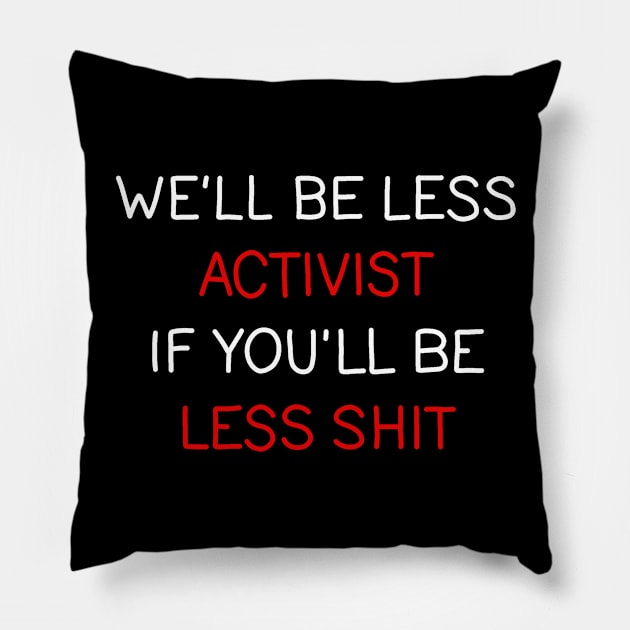 Well be less activist if youll be less shit Pillow by valentinahramov