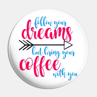 Follow dreams bring coffee - color Pin