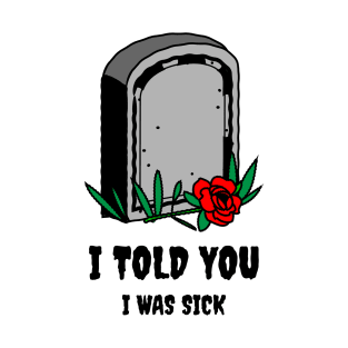 I told you I was sick T-Shirt