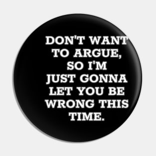 Don't want to argue, so I'm just going to let you be wrong this time. Pin