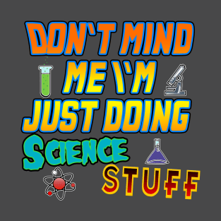 Don't mind me I'm Just doing science stuff T-Shirt