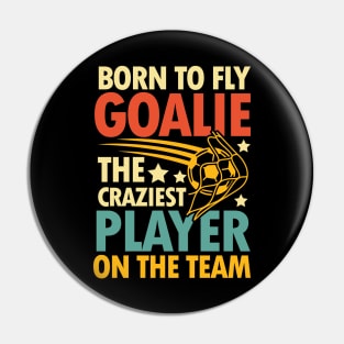 Born To Fly Goalie The Craziest Player on the Team Pin