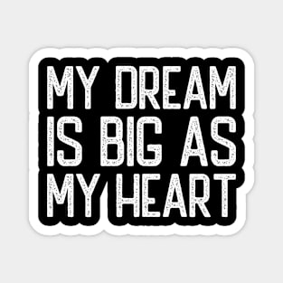 My Dream Is Big as My Heart Funny Quote for Men Women Magnet