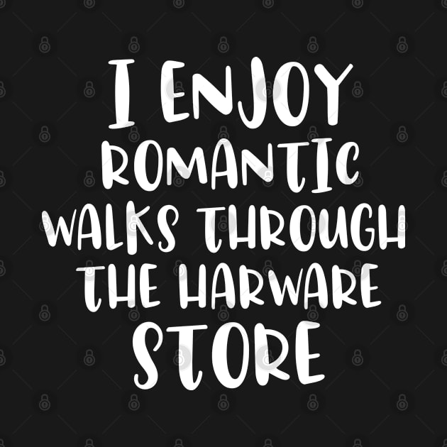 i enjoy romantic walks through the hardware store shirt funny joke saying gift for men and women by dianoo