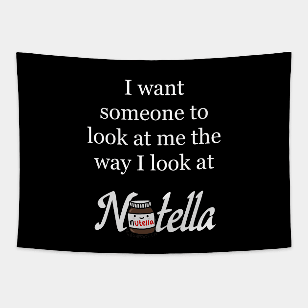 I want someone to look at me the way I look at Nutella - Nutella Love Tapestry by Kam's Jams