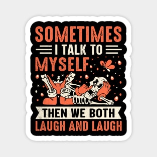 Sometimes I Talk To Myself Then We Both Laugh and Laugh Magnet