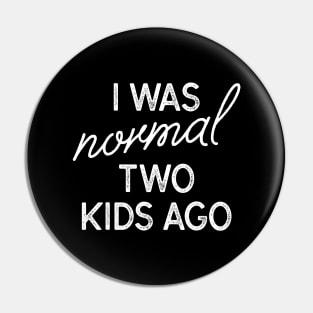 I Was Normal Two Kids Ago Pin