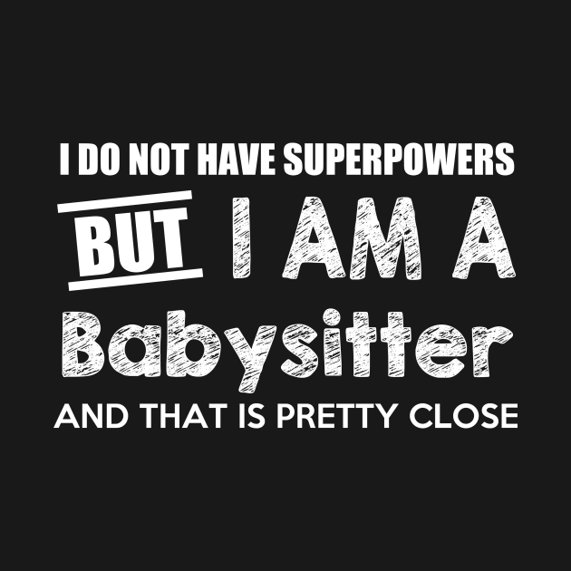 I Do Not Have Superpowers But I Am A Babysitter And That Is Pretty Close by AlexWu