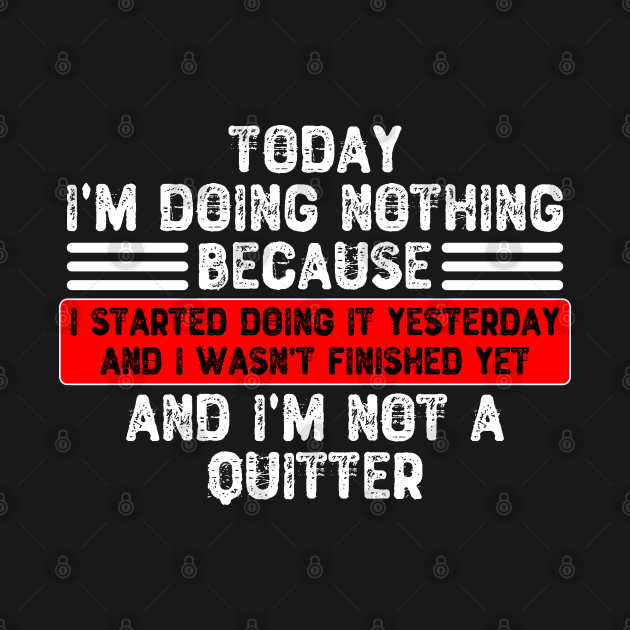 Disover Today I'm Doing Nothing Because I Started Doing It Yesterday - Sarcastic - T-Shirt