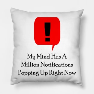 My Mind Has A Million Notifications Popping Up Right Now Pillow