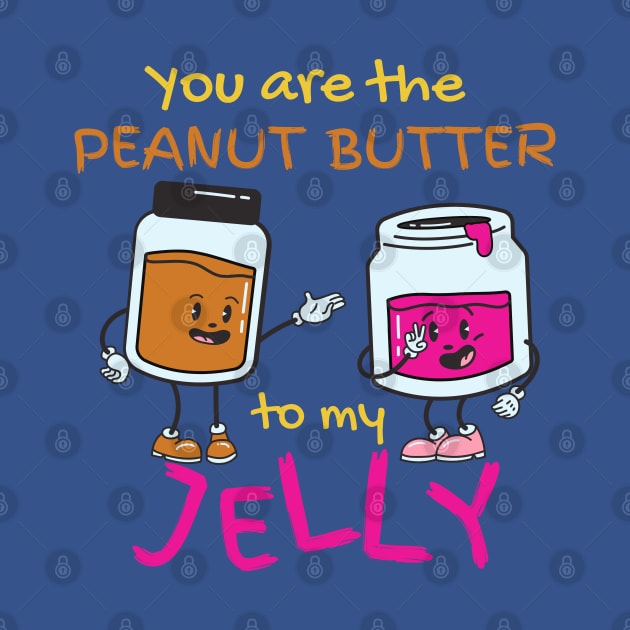 You Are The Peanut Butter To My Jelly by leBoosh-Designs