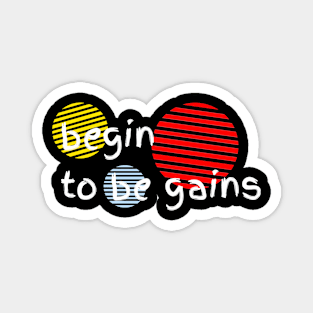 begin to be gains Magnet