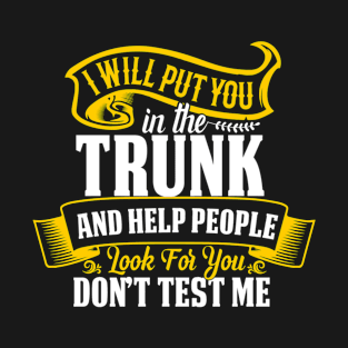 I Will Put You In A Trunk And Help People Look For You Stop Playing With Me T-Shirt