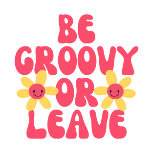 Be Groovy Or Leave T-Shirt