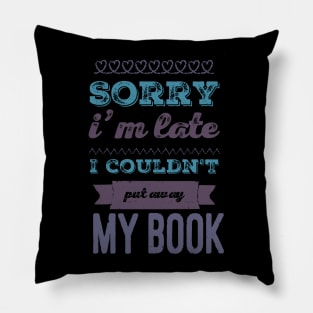 Sorry I'm late I couldn't put away my book Pillow