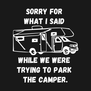 Sorry for what I said while trying to park the camper T-Shirt