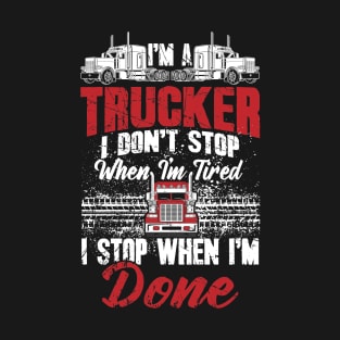 Trucker I don't stop when I'm tired I stop when I'm done T-Shirt