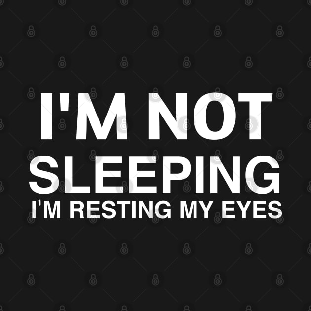 I'M NOT SLEEPING I'M RESTING MY EYES by MoathZone