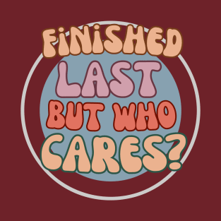 finished last but who cares T-Shirt