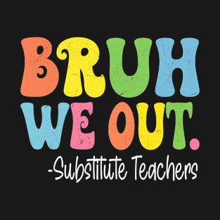 Bruh We Out Substitute Teachers Last Day Of School Groovy T-Shirt