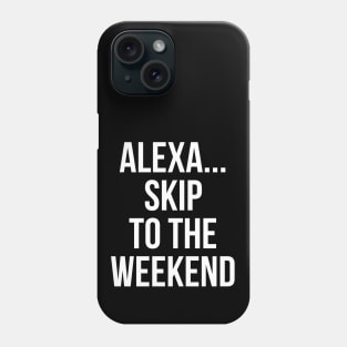 Alexa Skip To The Weekend Phone Case