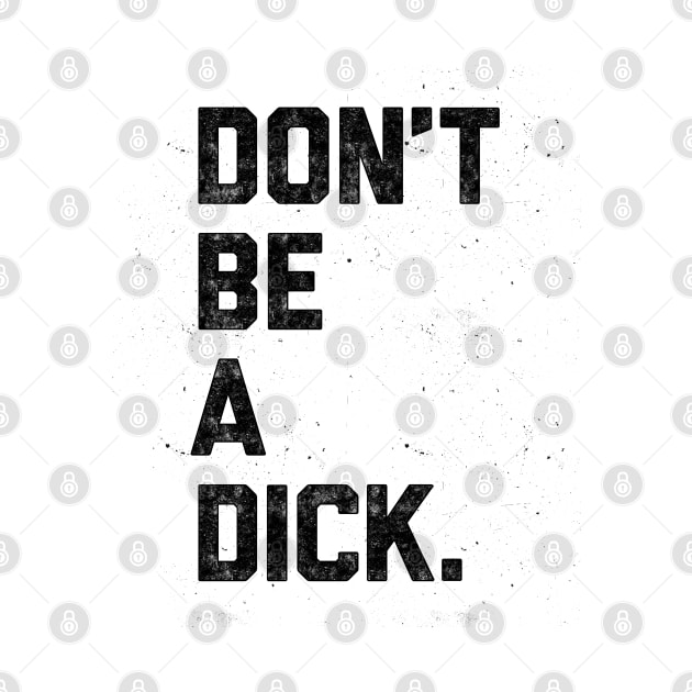 Don't Be A Dick by William Henry Design