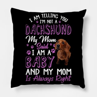 I Am Telling You I'm Not A Dachshund My Mom Said I'm A Baby Pillow