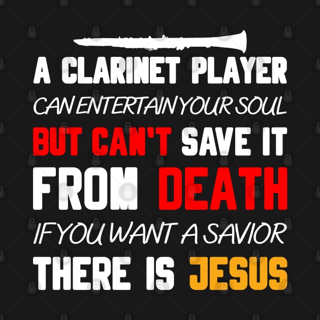 A CLARINET PLAYER CAN ENTERTAIN YOUR SOUL BUT CAN'T SAVE IT FROM DEATH IF YOU WANT A SAVIOR THERE IS JESUS by Christian ever life