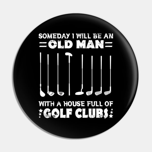 Someday I Will Be An Old Man With A House Full Of Golf Clubs Pin by JustBeSatisfied