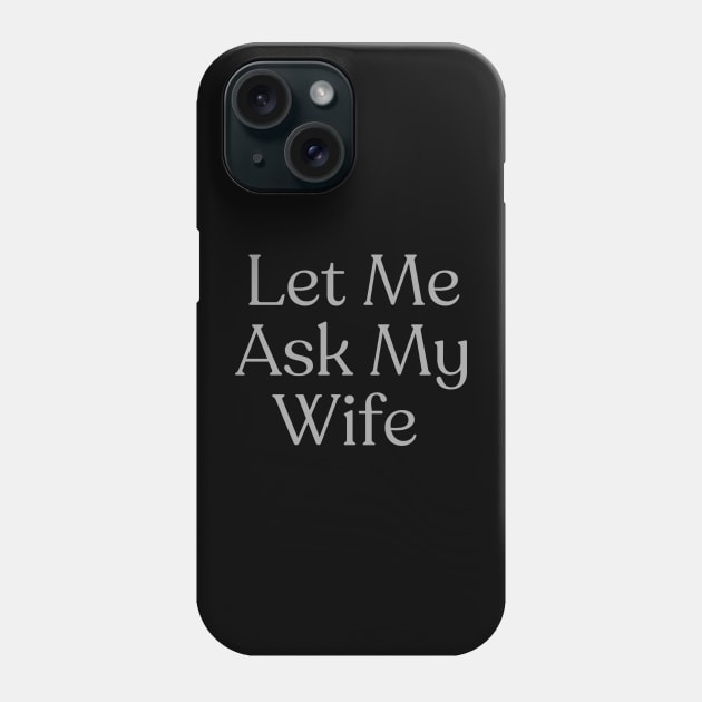 Let Me Ask My Wife Phone Case by BaradiAlisa