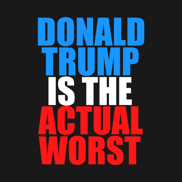 Donald Trump is the Actual Worst by epiclovedesigns