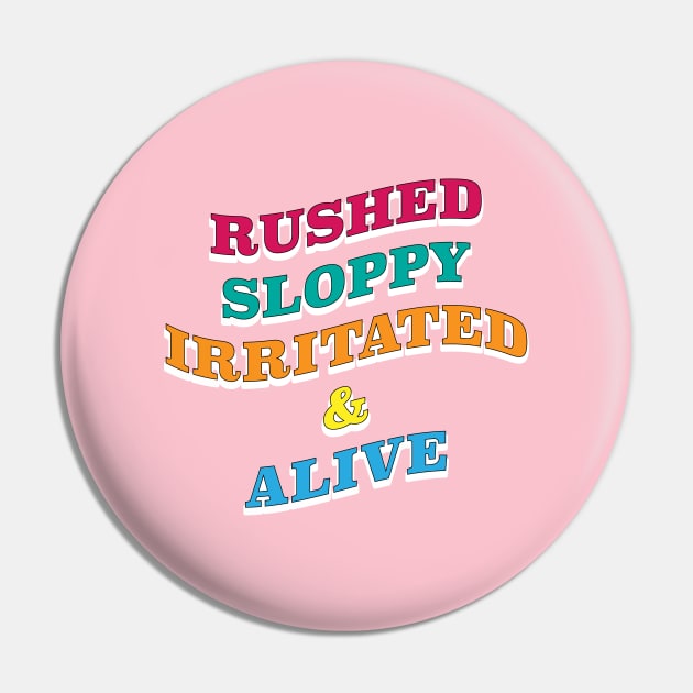 Rushed, Sloppy, Irritated & Alive Pin by TerraLoire