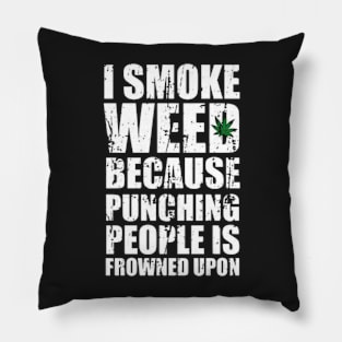 Smoking Weed Joke - I Smoke Weed Because Punching Peaple Is Frowned Upon Pillow